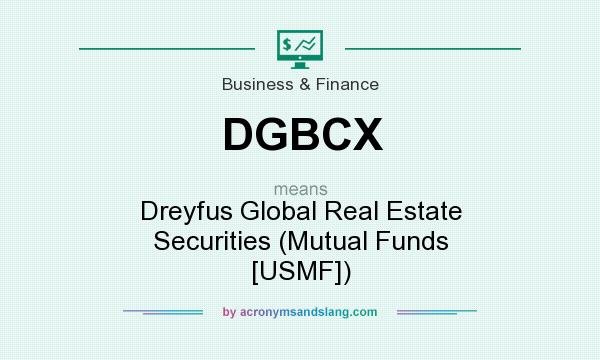 What does DGBCX mean? It stands for Dreyfus Global Real Estate Securities (Mutual Funds [USMF])