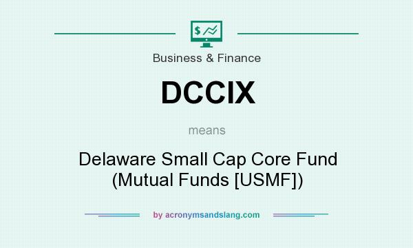 What does DCCIX mean? It stands for Delaware Small Cap Core Fund (Mutual Funds [USMF])