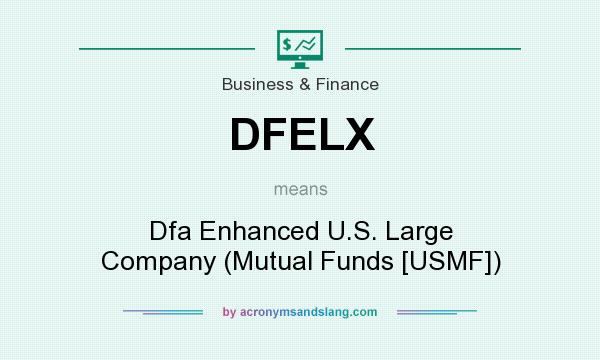 What does DFELX mean? It stands for Dfa Enhanced U.S. Large Company (Mutual Funds [USMF])