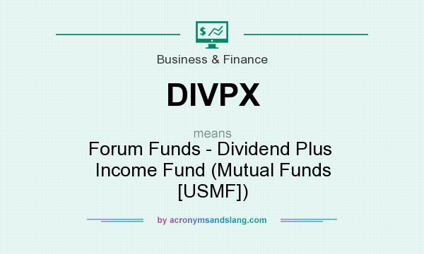 What does DIVPX mean? It stands for Forum Funds - Dividend Plus  Income Fund (Mutual Funds [USMF])