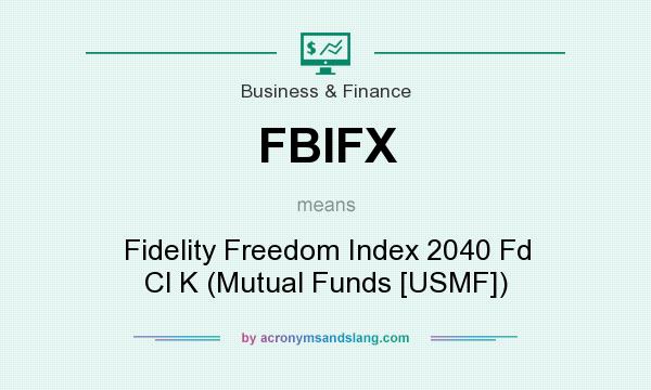 What does FBIFX mean? It stands for Fidelity Freedom Index 2040 Fd Cl K (Mutual Funds [USMF])