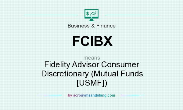 What does FCIBX mean? It stands for Fidelity Advisor Consumer Discretionary (Mutual Funds [USMF])