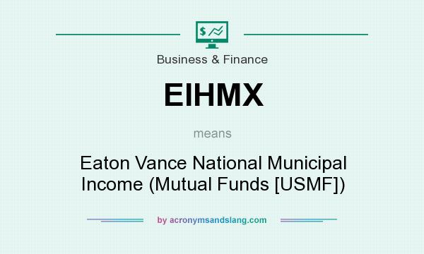 What does EIHMX mean? It stands for Eaton Vance National Municipal Income (Mutual Funds [USMF])