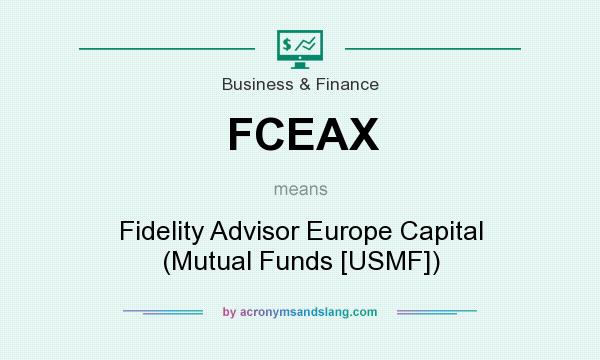 What does FCEAX mean? It stands for Fidelity Advisor Europe Capital (Mutual Funds [USMF])