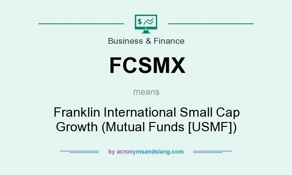 What does FCSMX mean? It stands for Franklin International Small Cap Growth (Mutual Funds [USMF])