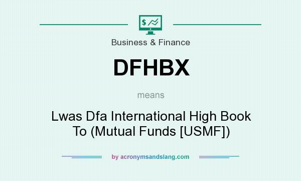 What does DFHBX mean? It stands for Lwas Dfa International High Book To (Mutual Funds [USMF])