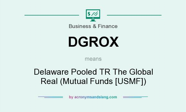 What does DGROX mean? It stands for Delaware Pooled TR The Global Real (Mutual Funds [USMF])