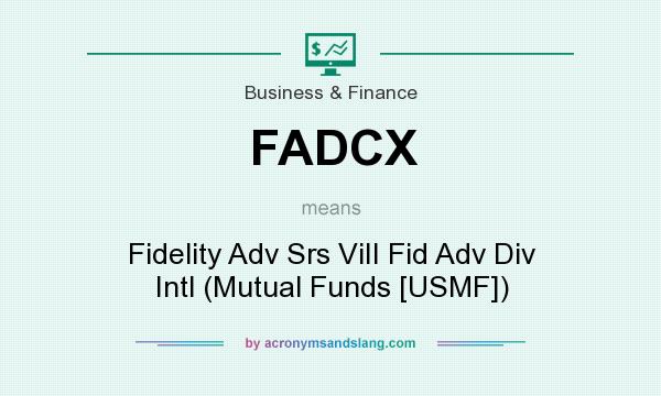What does FADCX mean? It stands for Fidelity Adv Srs ViII Fid Adv Div Intl (Mutual Funds [USMF])