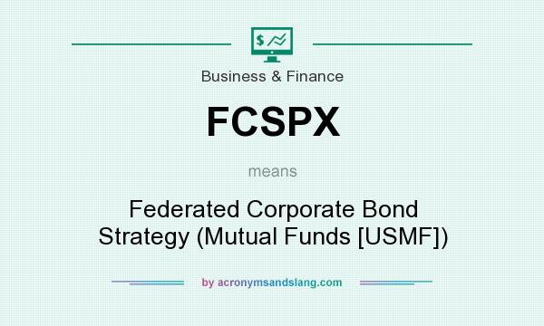 What does FCSPX mean? It stands for Federated Corporate Bond Strategy (Mutual Funds [USMF])