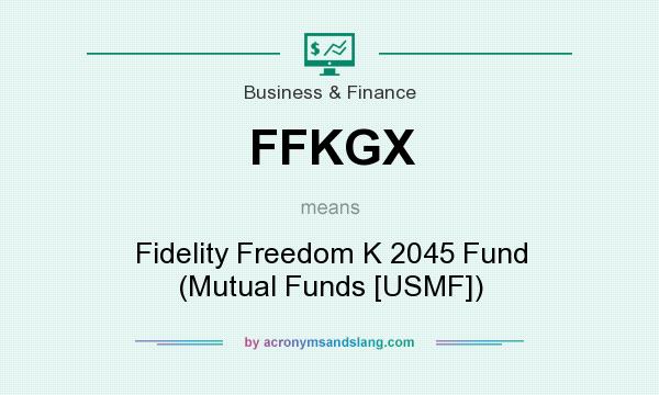 What does FFKGX mean? It stands for Fidelity Freedom K 2045 Fund (Mutual Funds [USMF])