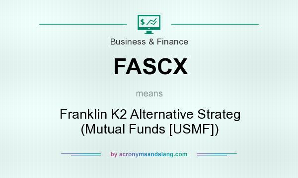 What does FASCX mean? It stands for Franklin K2 Alternative Strateg (Mutual Funds [USMF])