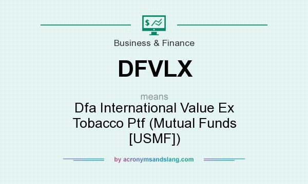 What does DFVLX mean? It stands for Dfa International Value Ex Tobacco Ptf (Mutual Funds [USMF])