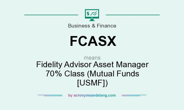 What does FCASX mean? It stands for Fidelity Advisor Asset Manager 70% Class (Mutual Funds [USMF])