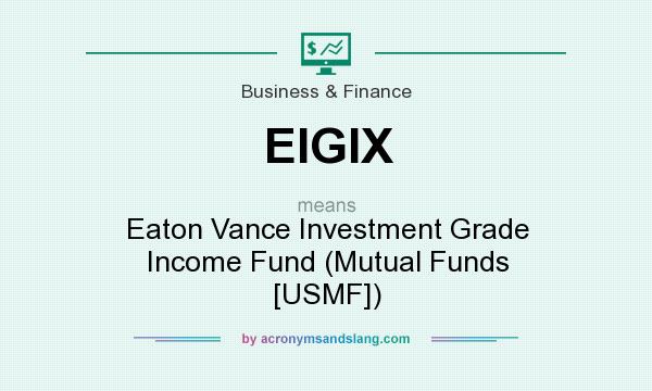 What does EIGIX mean? It stands for Eaton Vance Investment Grade Income Fund (Mutual Funds [USMF])