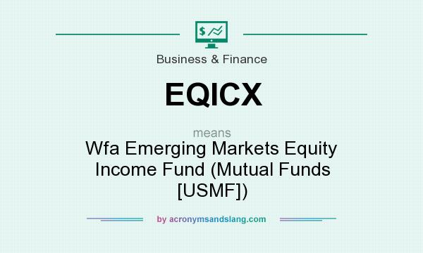 What does EQICX mean? It stands for Wfa Emerging Markets Equity Income Fund (Mutual Funds [USMF])