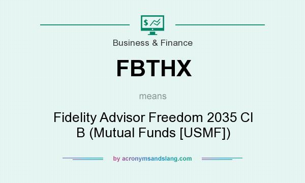 What does FBTHX mean? It stands for Fidelity Advisor Freedom 2035 Cl B (Mutual Funds [USMF])
