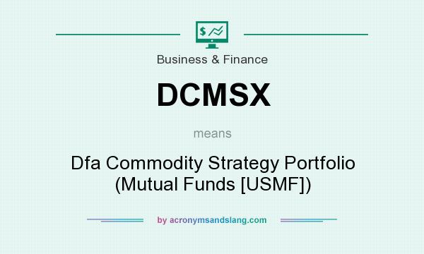 What does DCMSX mean? It stands for Dfa Commodity Strategy Portfolio (Mutual Funds [USMF])
