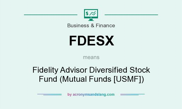 What does FDESX mean? It stands for Fidelity Advisor Diversified Stock Fund (Mutual Funds [USMF])