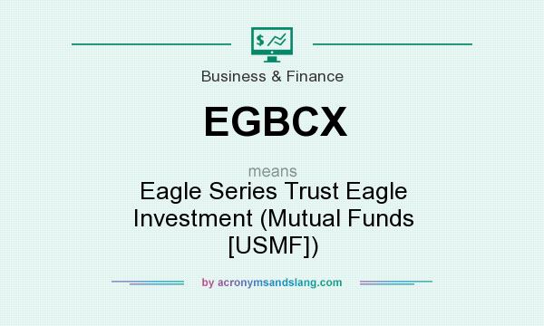 What does EGBCX mean? It stands for Eagle Series Trust Eagle Investment (Mutual Funds [USMF])