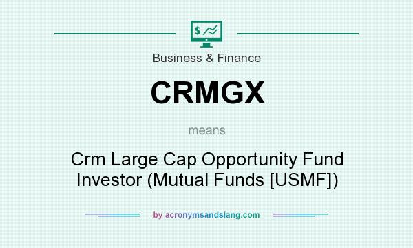 What does CRMGX mean? It stands for Crm Large Cap Opportunity Fund Investor (Mutual Funds [USMF])