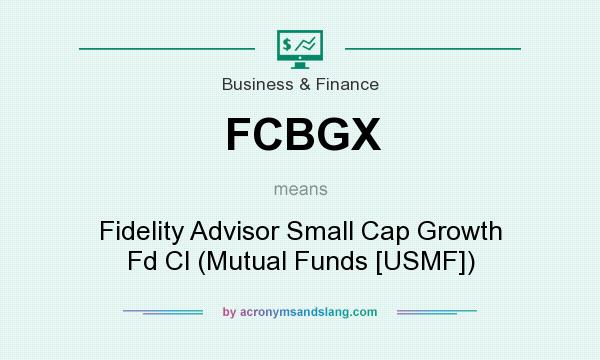 What does FCBGX mean? It stands for Fidelity Advisor Small Cap Growth Fd Cl (Mutual Funds [USMF])