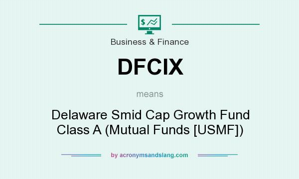 What does DFCIX mean? It stands for Delaware Smid Cap Growth Fund Class A (Mutual Funds [USMF])