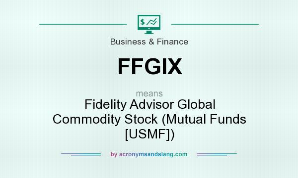 What does FFGIX mean? It stands for Fidelity Advisor Global Commodity Stock (Mutual Funds [USMF])