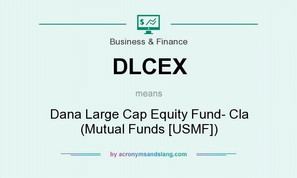 What does DLCEX mean? It stands for Dana Large Cap Equity Fund- Cla (Mutual Funds [USMF])