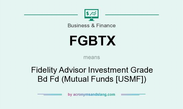 What does FGBTX mean? It stands for Fidelity Advisor Investment Grade Bd Fd (Mutual Funds [USMF])