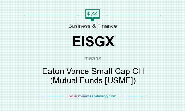 What does EISGX mean? It stands for Eaton Vance Small-Cap Cl I (Mutual Funds [USMF])