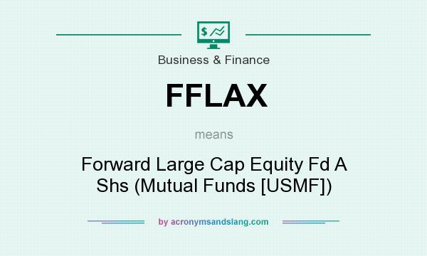 What does FFLAX mean? It stands for Forward Large Cap Equity Fd A Shs (Mutual Funds [USMF])