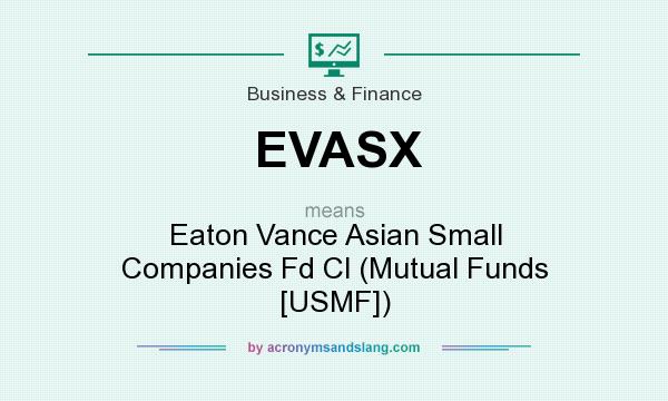 What does EVASX mean? It stands for Eaton Vance Asian Small Companies Fd Cl (Mutual Funds [USMF])