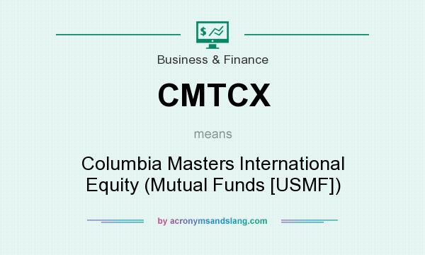 What does CMTCX mean? It stands for Columbia Masters International Equity (Mutual Funds [USMF])