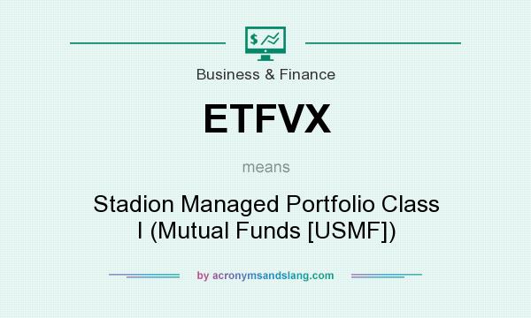 What does ETFVX mean? It stands for Stadion Managed Portfolio Class I (Mutual Funds [USMF])
