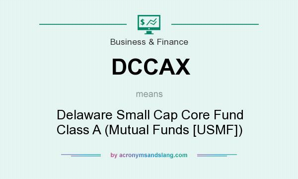What does DCCAX mean? It stands for Delaware Small Cap Core Fund Class A (Mutual Funds [USMF])