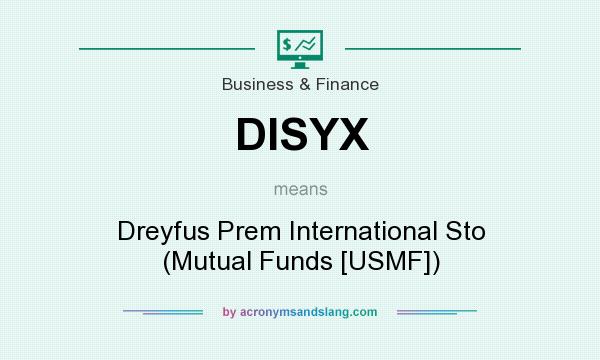 What does DISYX mean? It stands for Dreyfus Prem International Sto (Mutual Funds [USMF])