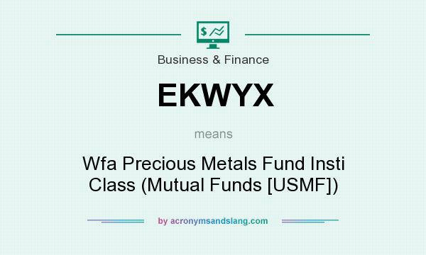 What does EKWYX mean? It stands for Wfa Precious Metals Fund Insti Class (Mutual Funds [USMF])