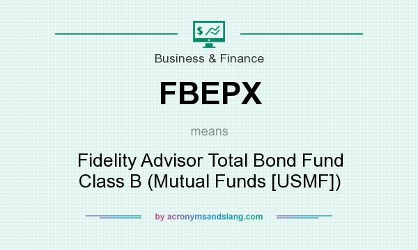 What does FBEPX mean? It stands for Fidelity Advisor Total Bond Fund Class B (Mutual Funds [USMF])