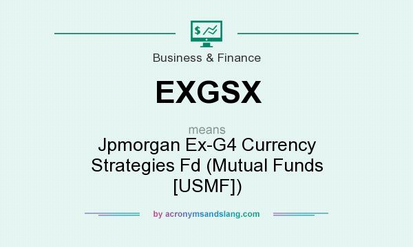 What does EXGSX mean? It stands for Jpmorgan Ex-G4 Currency Strategies Fd (Mutual Funds [USMF])