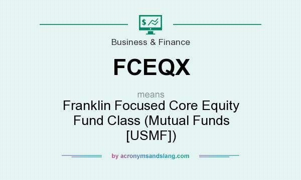 What does FCEQX mean? It stands for Franklin Focused Core Equity Fund Class (Mutual Funds [USMF])