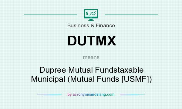 What does DUTMX mean? It stands for Dupree Mutual Fundstaxable Municipal (Mutual Funds [USMF])