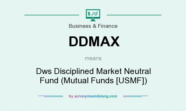 What does DDMAX mean? It stands for Dws Disciplined Market Neutral Fund (Mutual Funds [USMF])