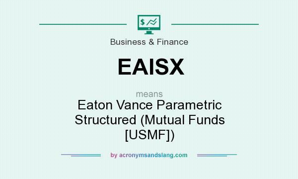 What does EAISX mean? It stands for Eaton Vance Parametric Structured (Mutual Funds [USMF])