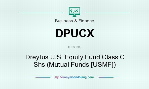 What does DPUCX mean? It stands for Dreyfus U.S. Equity Fund Class C Shs (Mutual Funds [USMF])