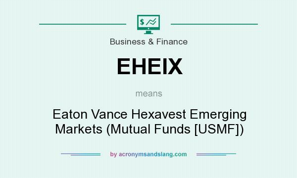 What does EHEIX mean? It stands for Eaton Vance Hexavest Emerging Markets (Mutual Funds [USMF])
