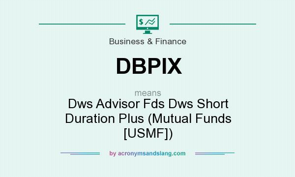 What does DBPIX mean? It stands for Dws Advisor Fds Dws Short Duration Plus (Mutual Funds [USMF])