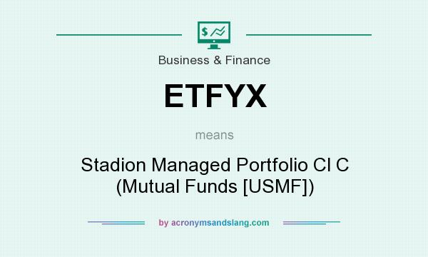 What does ETFYX mean? It stands for Stadion Managed Portfolio Cl C (Mutual Funds [USMF])