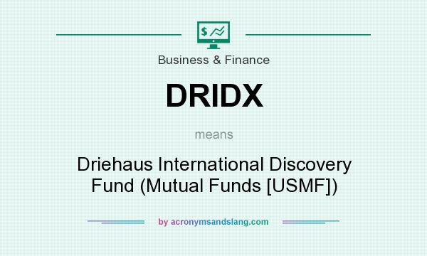 What does DRIDX mean? It stands for Driehaus International Discovery Fund (Mutual Funds [USMF])