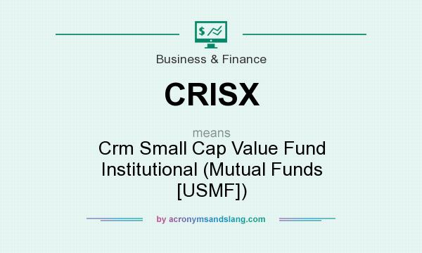 What does CRISX mean? It stands for Crm Small Cap Value Fund Institutional (Mutual Funds [USMF])