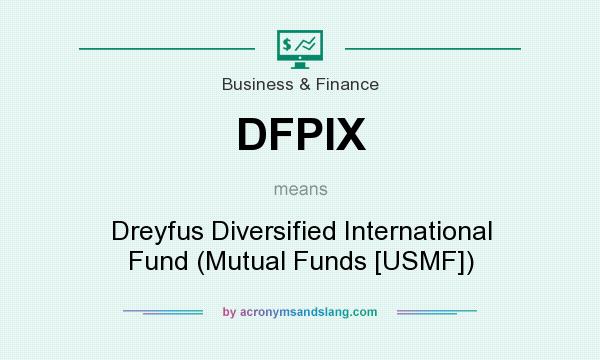 What does DFPIX mean? It stands for Dreyfus Diversified International Fund (Mutual Funds [USMF])